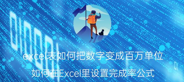 excel表如何把数字变成百万单位 如何在Excel里设置完成率公式？